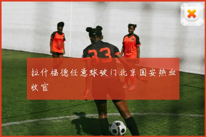 拉什福德任意球破门北京国安热血收官