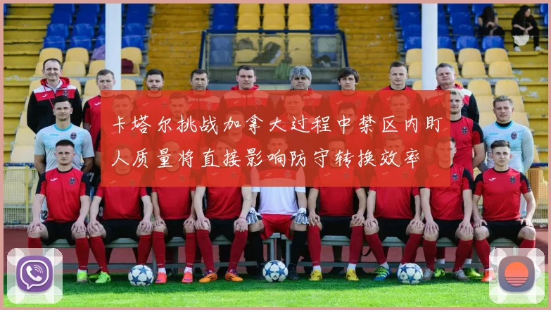卡塔尔挑战加拿大过程中禁区内盯人质量将直接影响防守转换效率