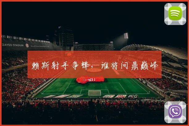 赖斯射手争锋,谁将问鼎巅峰