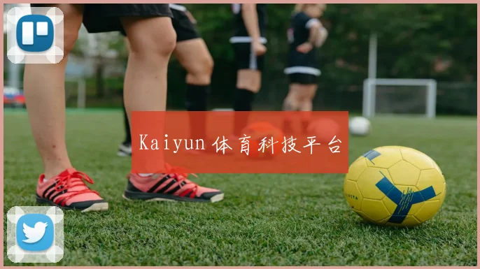 Kaiyun 体育科技平台