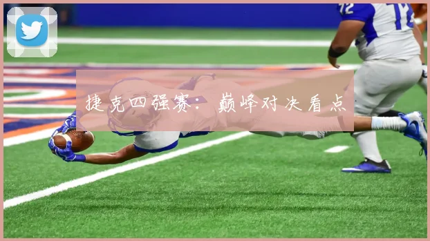 捷克四强赛:巅峰对决看点