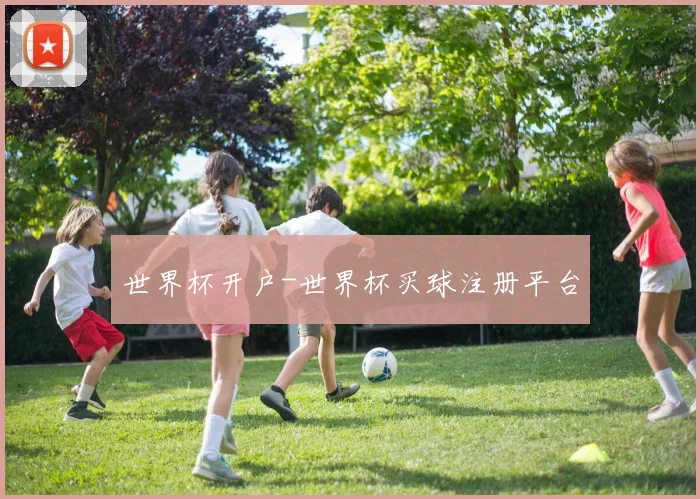 世界杯开户-世界杯买球注册平台