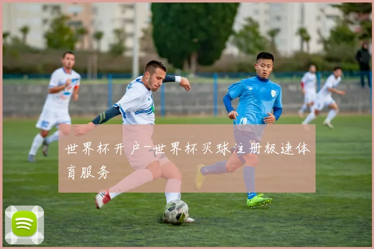 世界杯开户-世界杯买球注册极速体育服务