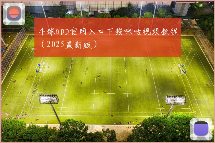 斗球app官网入口下载咪咕视频教程（2025最新版）