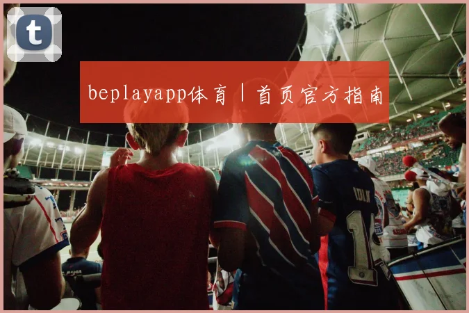 beplayapp体育｜首页官方指南