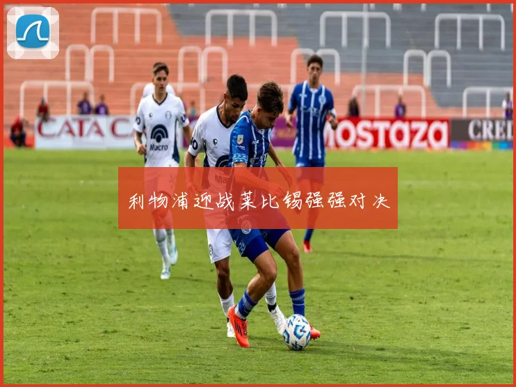 利物浦迎战莱比锡强强对决