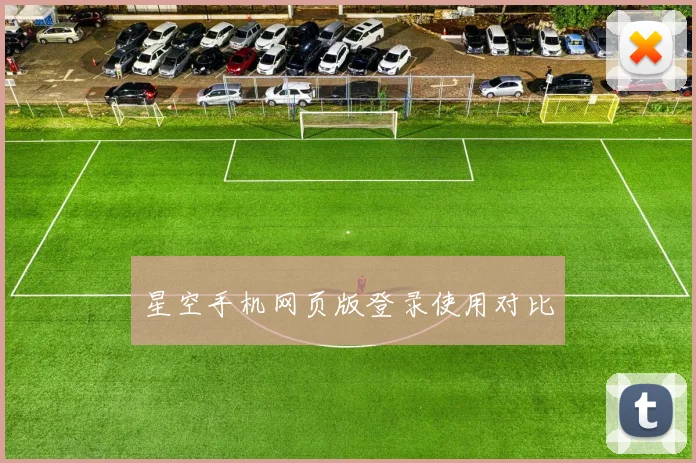 星空手机网页版登录使用对比