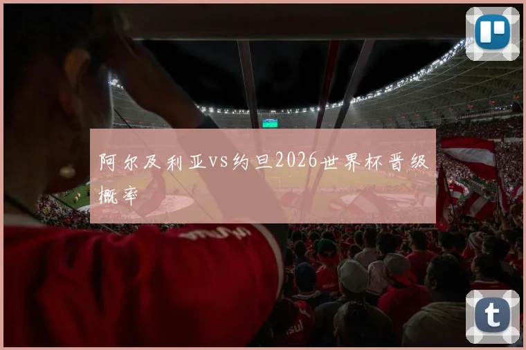 阿尔及利亚vs约旦2026世界杯晋级概率