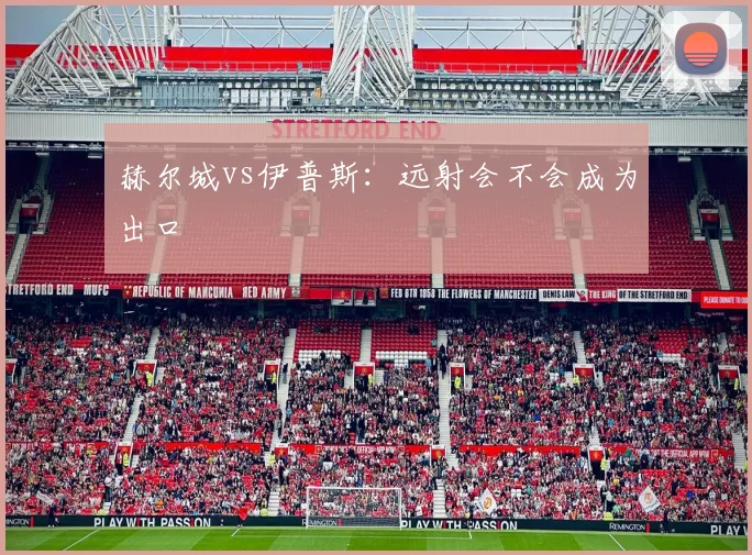 赫尔城vs伊普斯：远射会不会成为出口