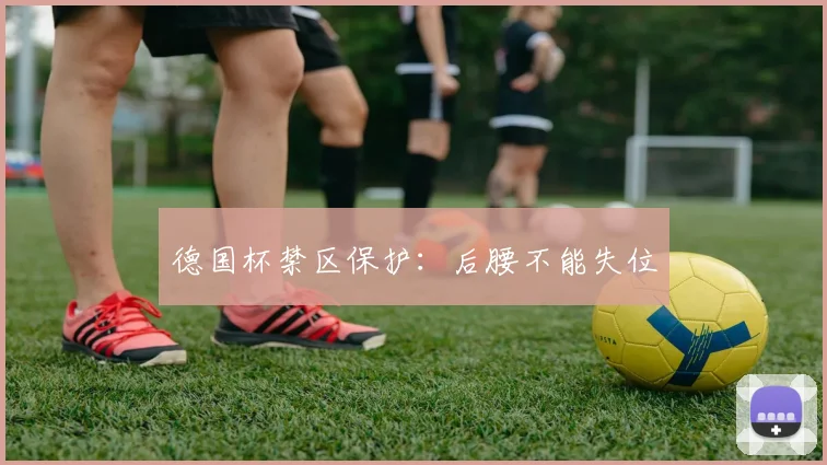德国杯禁区保护：后腰不能失位