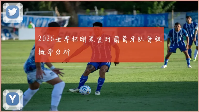 2026世界杯刚果金对葡萄牙队晋级概率分析