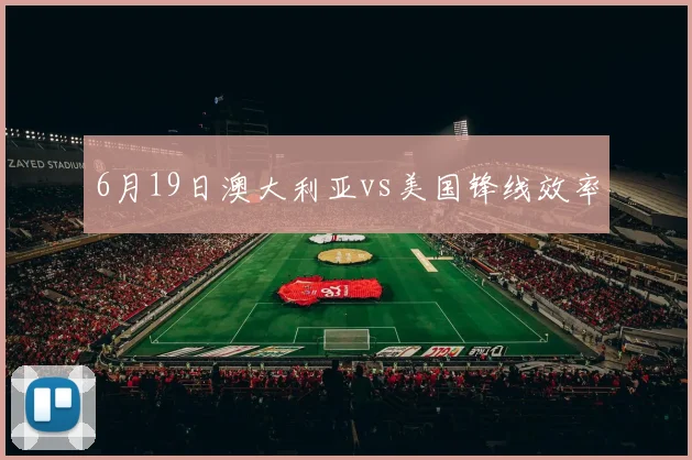 6月19日澳大利亚vs美国锋线效率