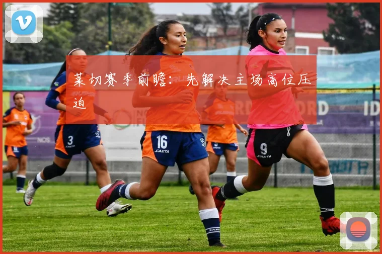 莱切赛季前瞻：先解决主场高位压迫