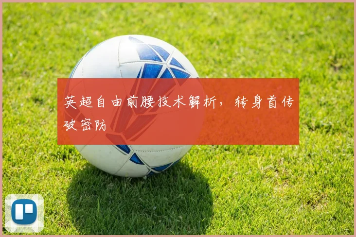 英超自由前腰技术解析，转身首传破密防