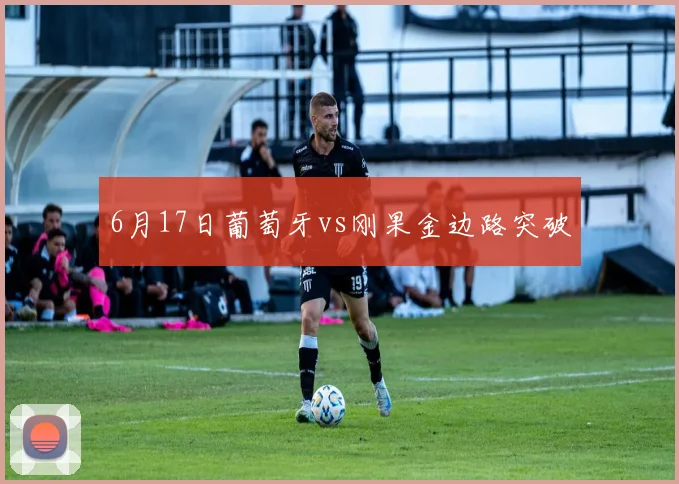 6月17日葡萄牙vs刚果金边路突破